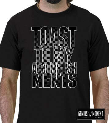 Genius Moment 'Toast To My Accomplishments' Tee