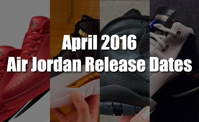 April 2016 Air Jordan Release Dates